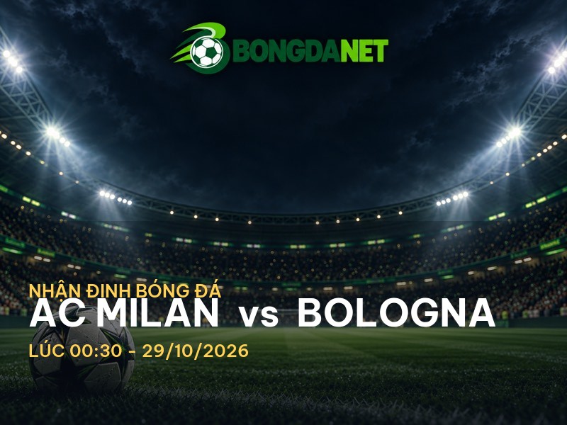 Bongdanet nhận định AC Milan vs Bologna: Trận chiến căng thẳng tại San Siro Bongdanet nhận định AC Milan vs Bologna: Trận chiến căng thẳng tại San Siro