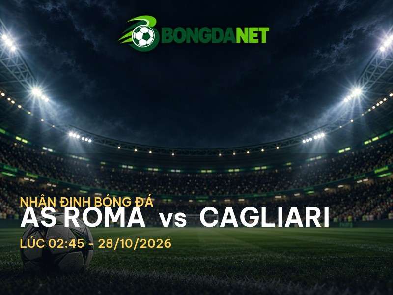 Bongdanet nhận định AS Roma vs Cagliari: Trận chiến trong Serie A Bongdanet nhận định AS Roma vs Cagliari: Trận chiến trong Serie A