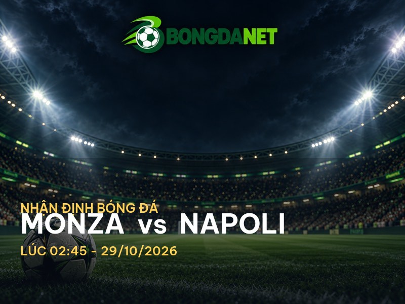 Bongdanet nhận định trận đấu Monza vs Napoli Bongdanet nhận định trận đấu Monza vs Napoli