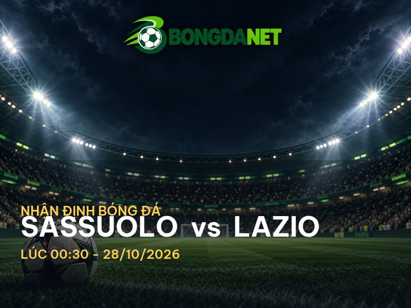 Bongdanet nhận định trận đấu Sassuolo vs Lazio Bongdanet nhận định trận đấu Sassuolo vs Lazio