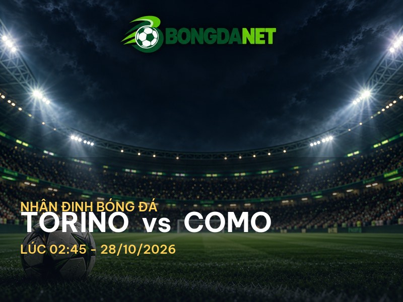 Bongdanet nhận định trận đấu Torino vs Como Bongdanet nhận định trận đấu Torino vs Como