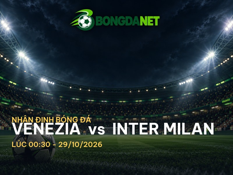 Bongdanet nhận định: Venezia vs Inter Milan - Cuộc chiến tại Serie A Bongdanet nhận định: Venezia vs Inter Milan - Cuộc chiến tại Serie A