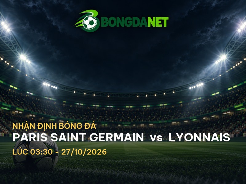 Bongdanet nhận định trận đấu Paris Saint Germain vs Lyonnais Bongdanet nhận định trận đấu Paris Saint Germain vs Lyonnais
