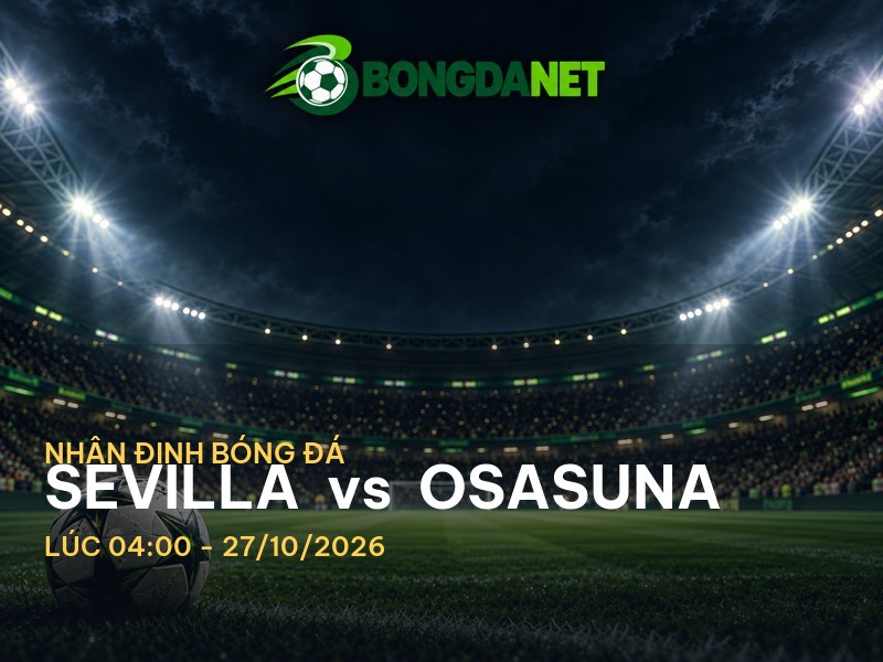 Bongdanet nhận định Sevilla vs Osasuna: Cuộc chiến căng thẳng tại La Liga Bongdanet nhận định Sevilla vs Osasuna: Cuộc chiến căng thẳng tại La Liga
