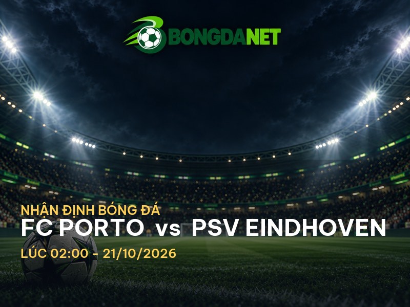 Bongdanet nhận định trận FC Porto vs PSV Eindhoven