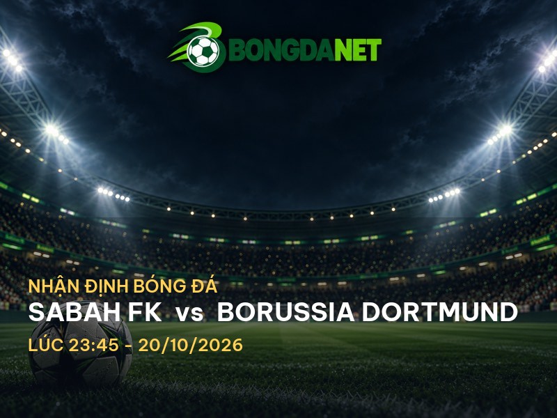 Bongdanet nhận định Sabah FK vs Borussia Dortmund