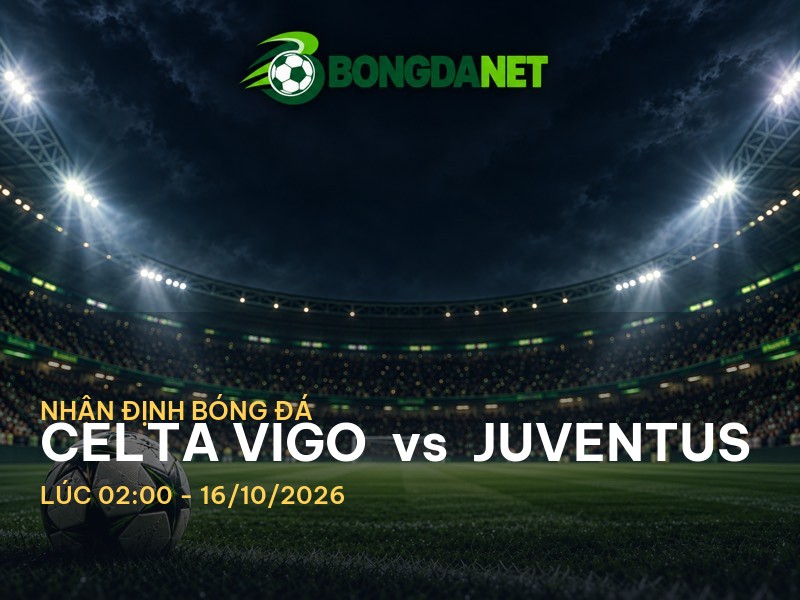 Bongdanet nhận định trận đấu Celta Vigo vs Juventus