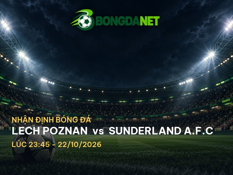 Bongdanet nhận định trận Lech Poznan vs Sunderland A.F.C