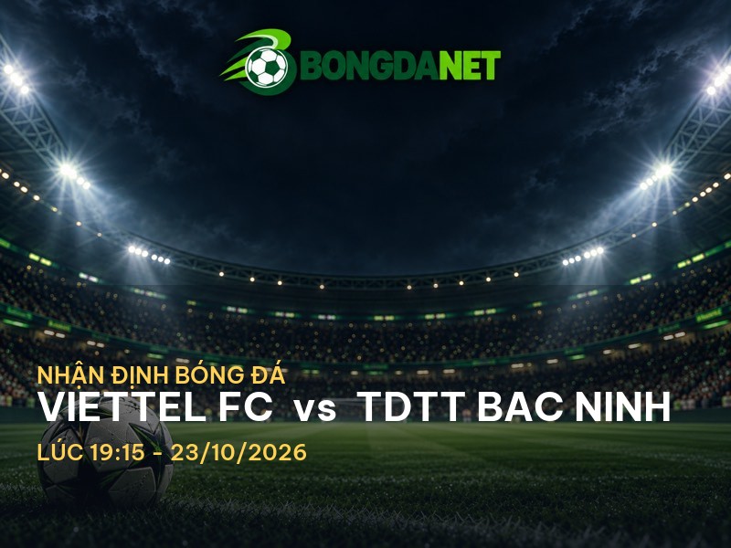 Bongdanet nhận định: Viettel FC vs TDTT Bac Ninh